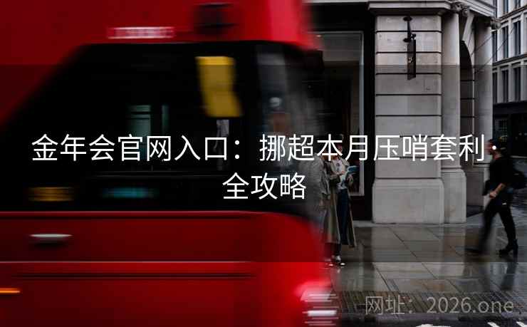 金年会官网入口：挪超本月压哨套利·全攻略