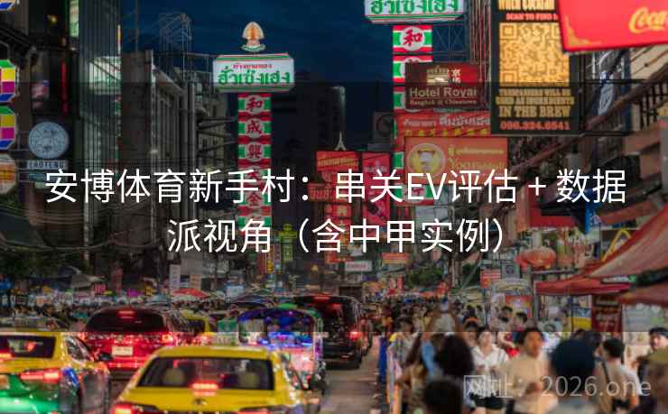 安博体育新手村：串关EV评估 + 数据派视角（含中甲实例）