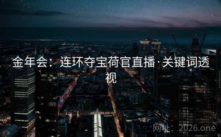 金年会：连环夺宝荷官直播·关键词透视
