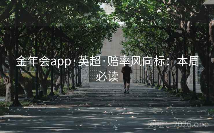 金年会app·英超·赔率风向标：本周必读