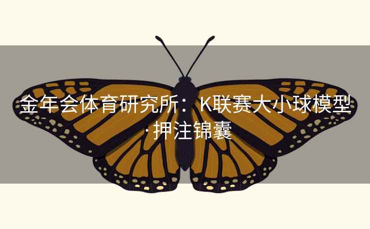 金年会体育研究所：K联赛大小球模型·押注锦囊