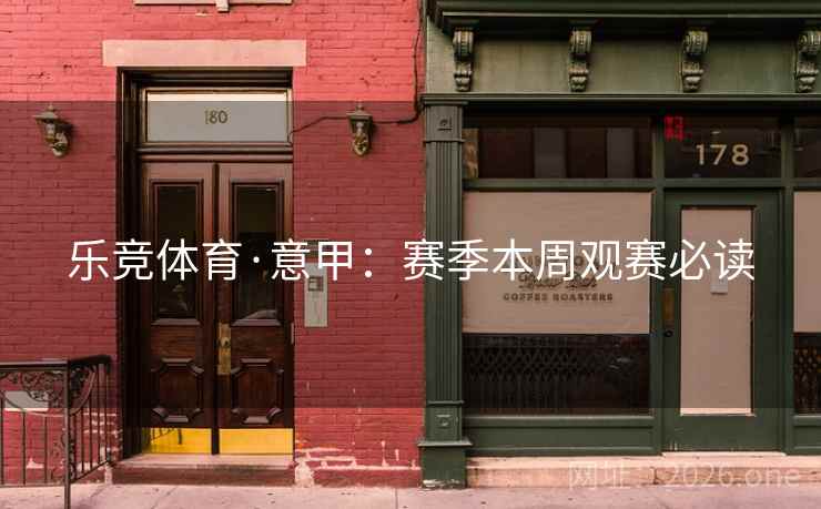 乐竞体育·意甲：赛季本周观赛必读