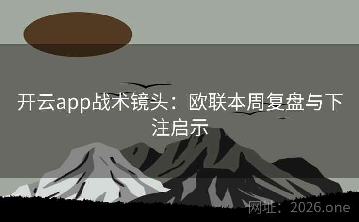 开云app战术镜头：欧联本周复盘与下注启示