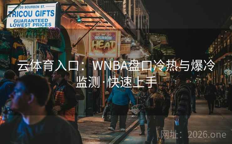 云体育入口：WNBA盘口冷热与爆冷监测·快速上手
