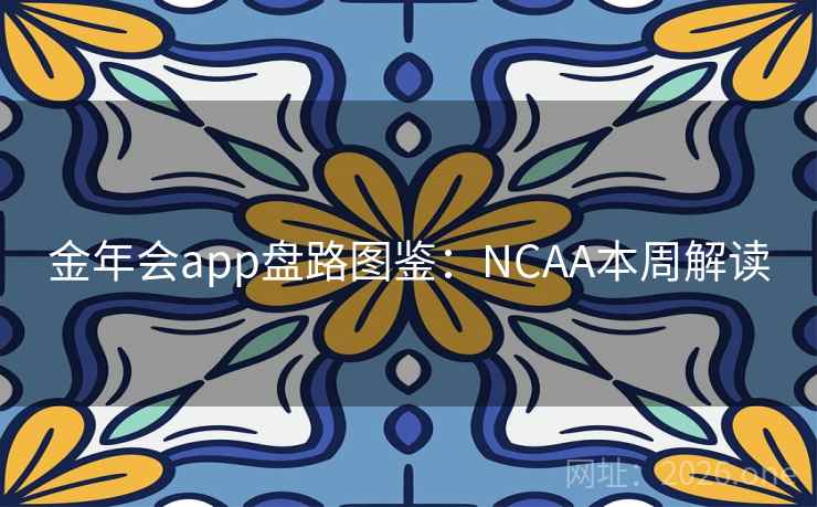 金年会app盘路图鉴：NCAA本周解读