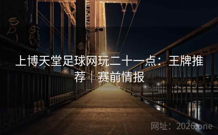上博天堂足球网玩二十一点：王牌推荐｜赛前情报