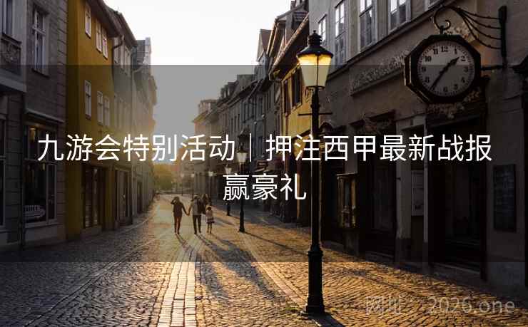 九游会特别活动｜押注西甲最新战报赢豪礼