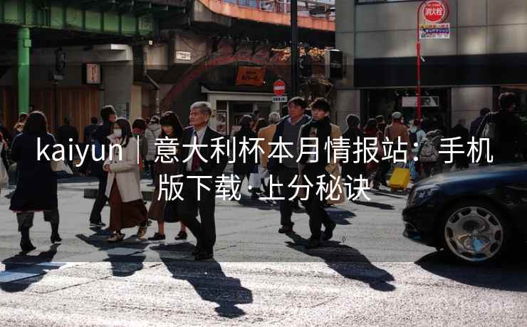 kaiyun｜意大利杯本月情报站：手机版下载·上分秘诀