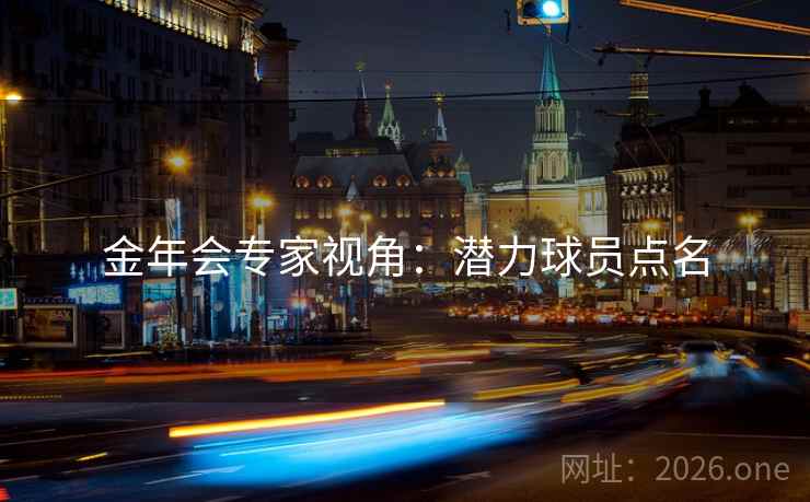 金年会专家视角：潜力球员点名