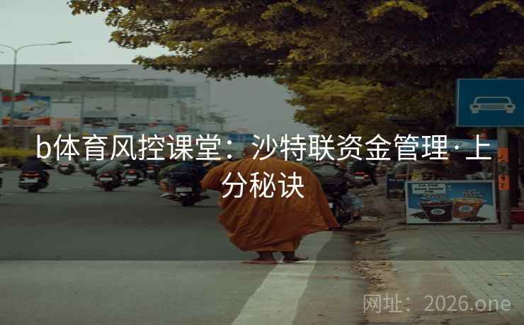b体育风控课堂：沙特联资金管理·上分秘诀