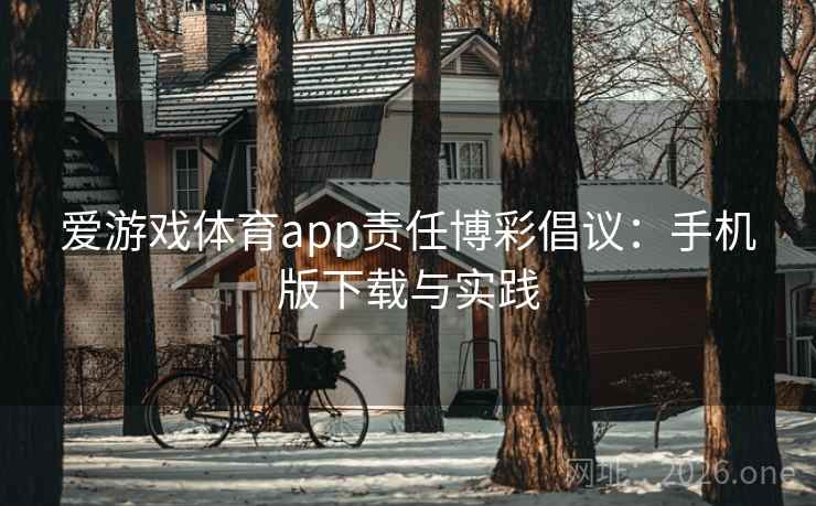 爱游戏体育app责任博彩倡议：手机版下载与实践