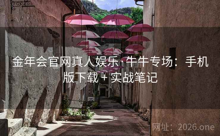 金年会官网真人娱乐·牛牛专场：手机版下载 + 实战笔记