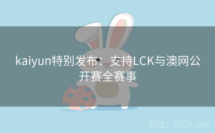 kaiyun特别发布：支持LCK与澳网公开赛全赛事