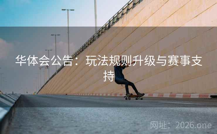 华体会公告：玩法规则升级与赛事支持