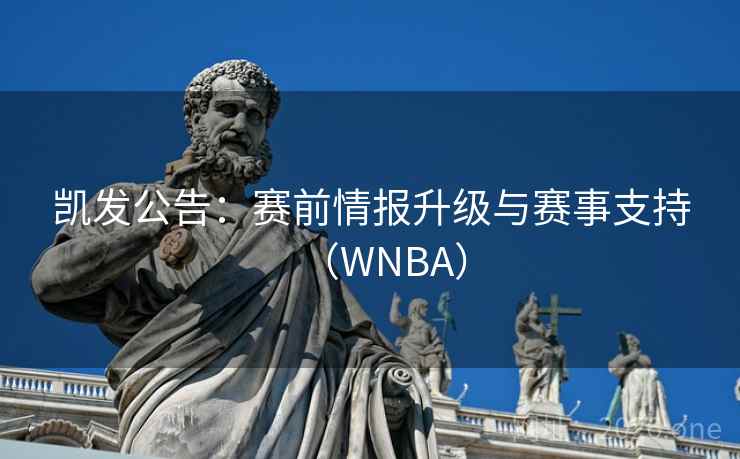 凯发公告：赛前情报升级与赛事支持（WNBA）