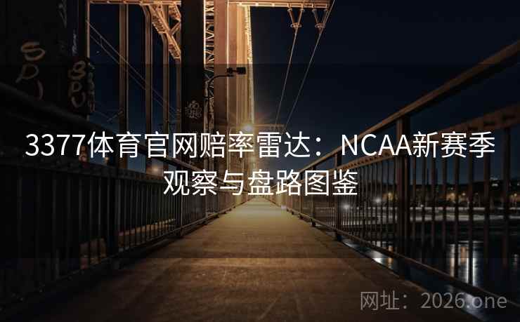 3377体育官网赔率雷达：NCAA新赛季观察与盘路图鉴