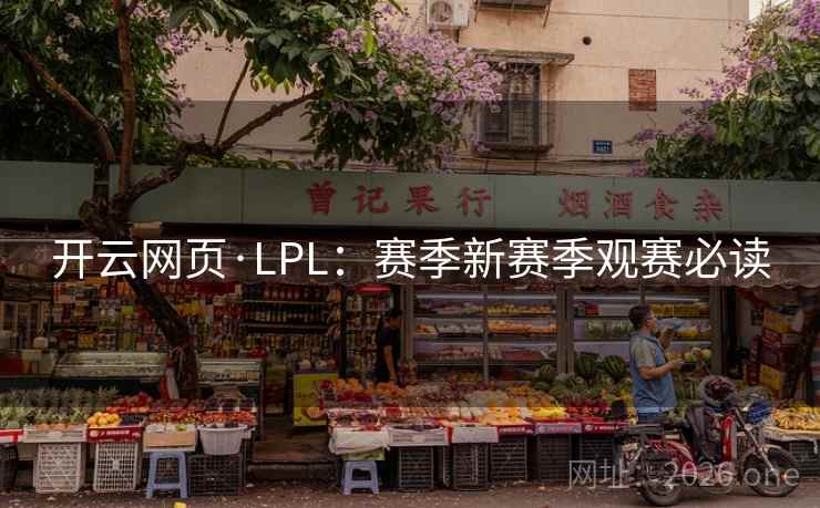 开云网页·LPL：赛季新赛季观赛必读