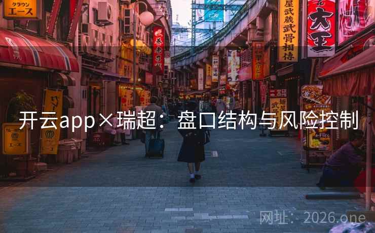 开云app×瑞超：盘口结构与风险控制