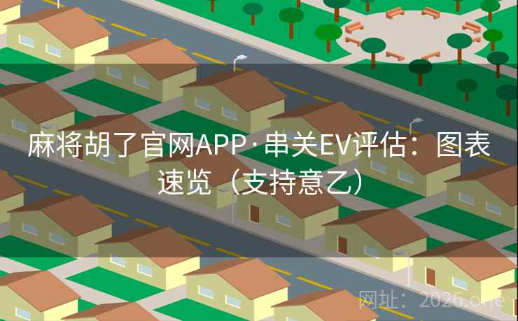 麻将胡了官网APP·串关EV评估：图表速览（支持意乙）