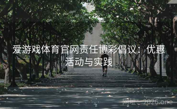 爱游戏体育官网责任博彩倡议：优惠活动与实践