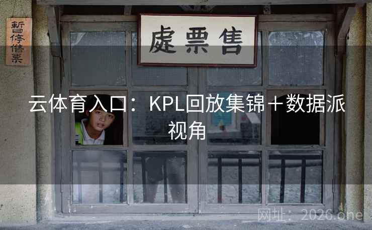 云体育入口：KPL回放集锦＋数据派视角