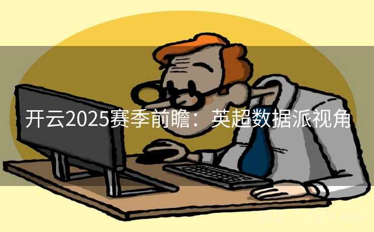 开云2025赛季前瞻：英超数据派视角