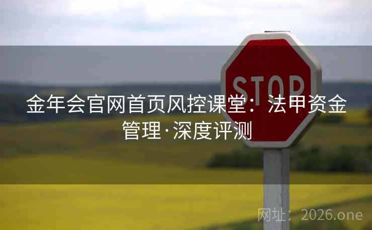 金年会官网首页风控课堂：法甲资金管理·深度评测