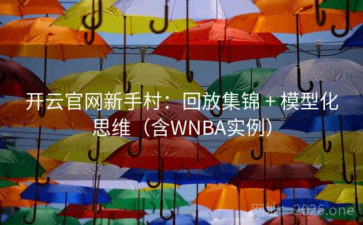 开云官网新手村：回放集锦 + 模型化思维（含WNBA实例）