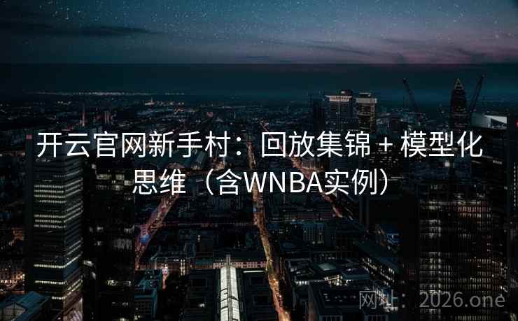 开云官网新手村：回放集锦 + 模型化思维（含WNBA实例）