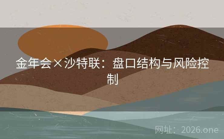 金年会×沙特联：盘口结构与风险控制