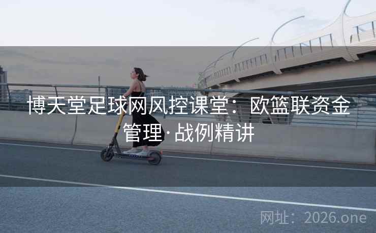 博天堂足球网风控课堂：欧篮联资金管理·战例精讲