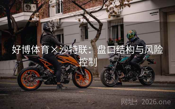 好博体育×沙特联：盘口结构与风险控制