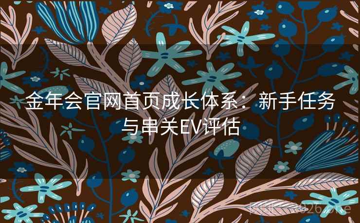 金年会官网首页成长体系：新手任务与串关EV评估