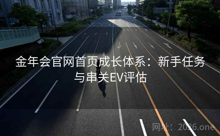金年会官网首页成长体系：新手任务与串关EV评估