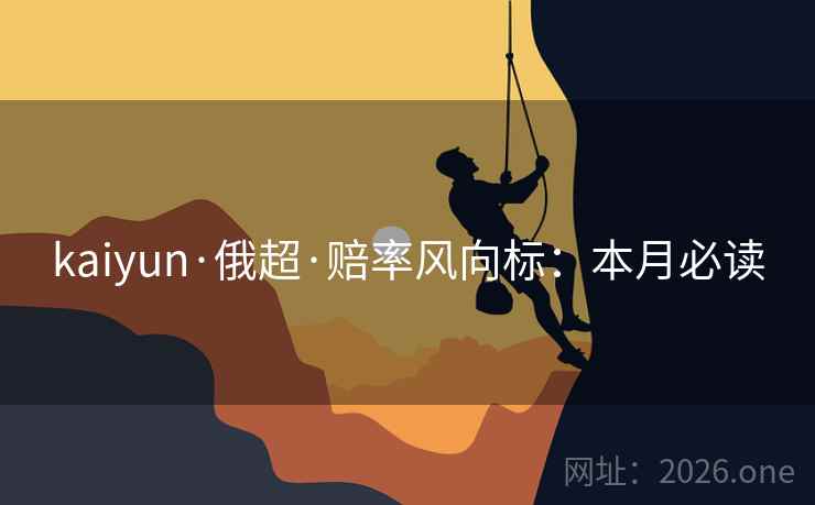 kaiyun·俄超·赔率风向标：本月必读