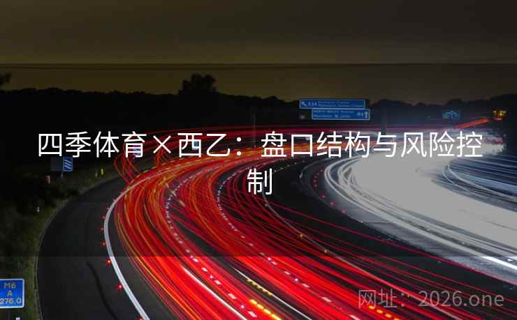 四季体育×西乙：盘口结构与风险控制