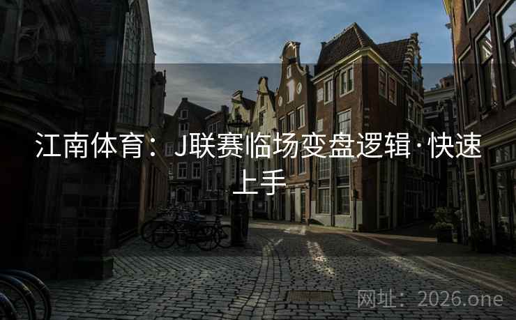 江南体育：J联赛临场变盘逻辑·快速上手