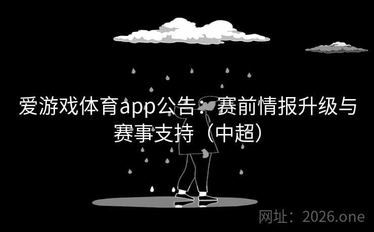 爱游戏体育app公告：赛前情报升级与赛事支持（中超）