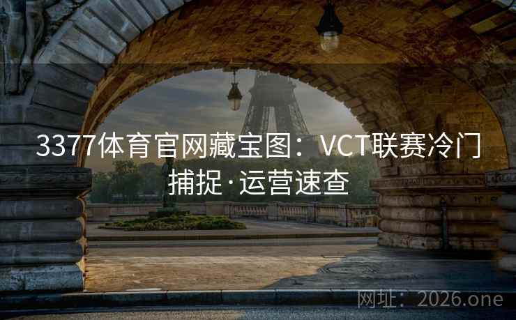 3377体育官网藏宝图:VCT联赛冷门捕捉·运营速查