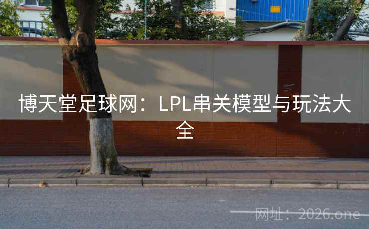 博天堂足球网：LPL串关模型与玩法大全
