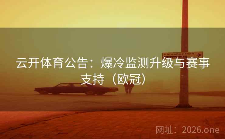 云开体育公告：爆冷监测升级与赛事支持（欧冠）